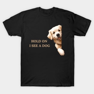 Hold On I See a Dog Golden Retriever Lover T-Shirt